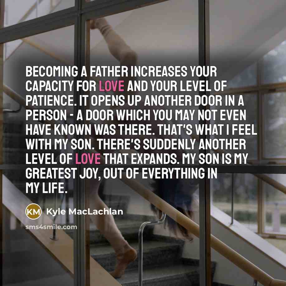 “Becoming a father increases your capacity for love and your…” quote by Kyle MacLachlan