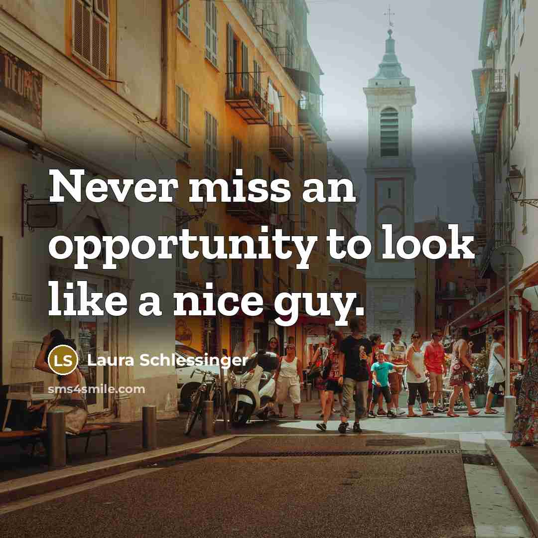 “Never miss an opportunity to look like a nice guy.…” quote by Laura Schlessinger