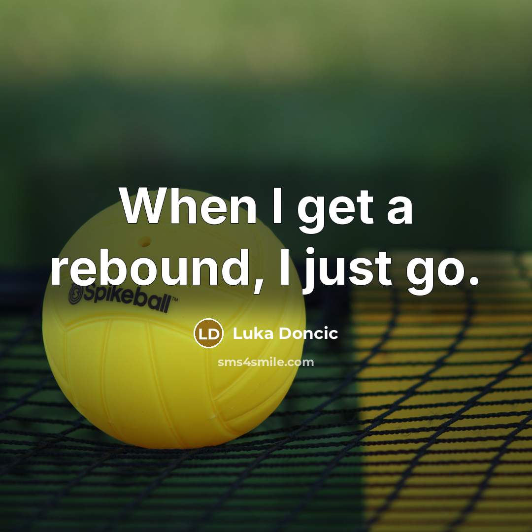 “When I get a rebound, I just go.” quote by Luka Doncic