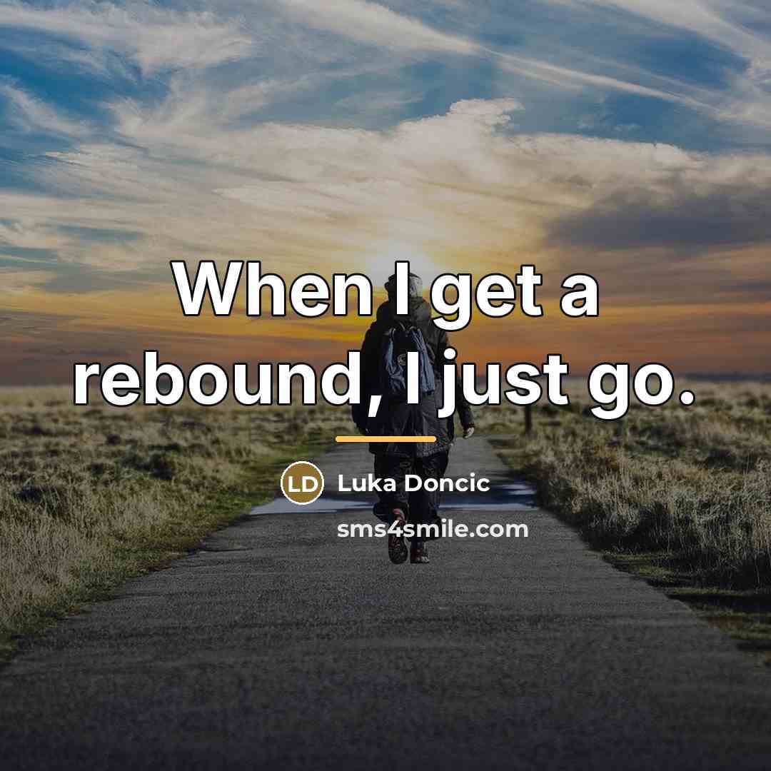 “When I get a rebound, I just go.…” quote by Luka Doncic