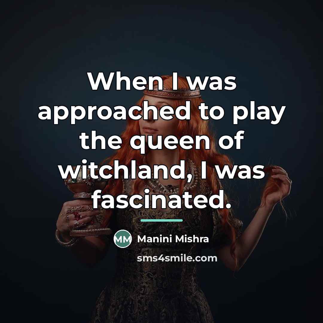 “When I was approached to play the queen of witchland,…” quote by Manini Mishra