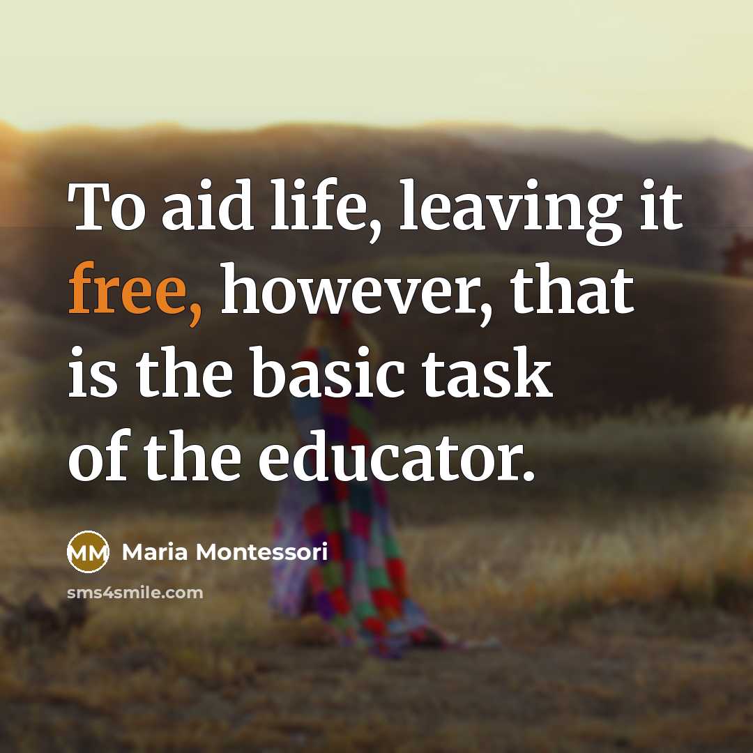 “To aid life, leaving it free, however, that is the…” quote by Maria Montessori