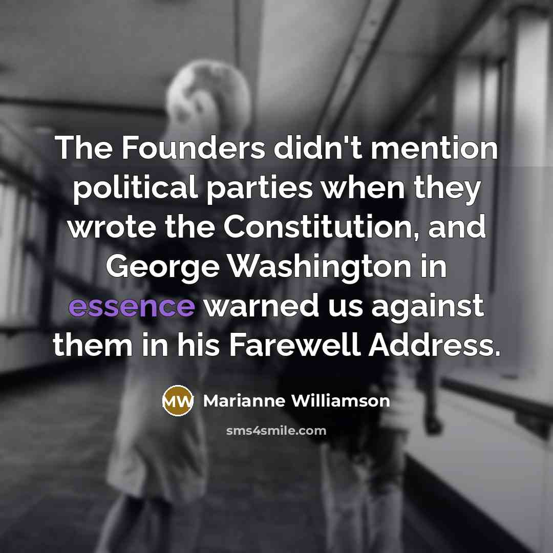 “The Founders didn't mention political parties when they wrote the…” quote by Marianne Williamson