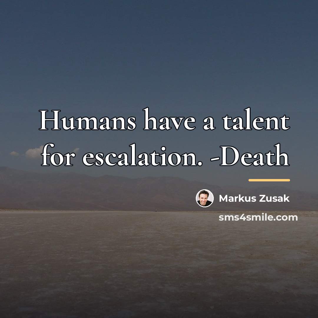 “Humans have a talent for escalation. -Death…” quote by Markus Zusak