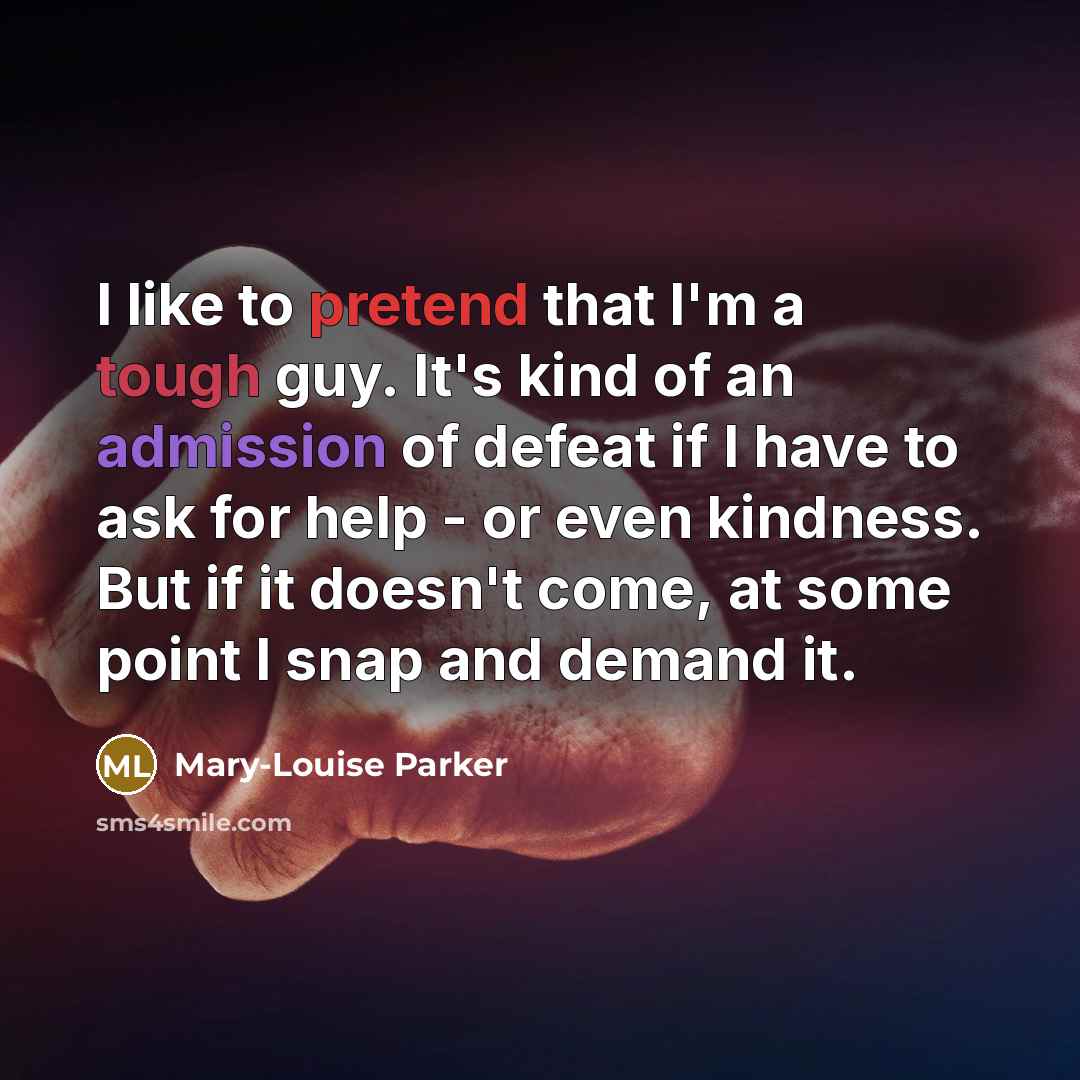 “I like to pretend that I'm a tough guy. It's…” quote by Mary-Louise Parker