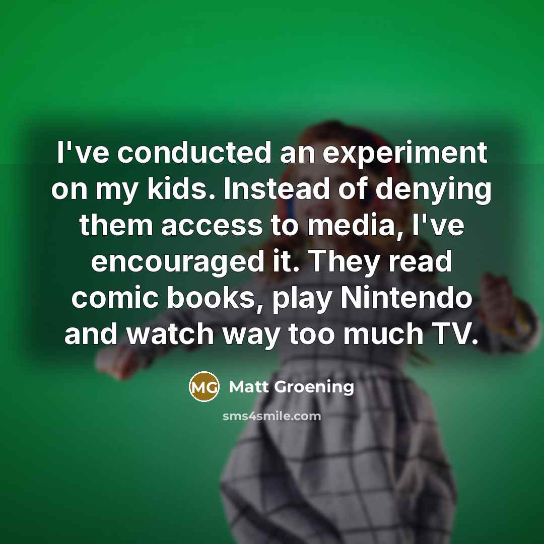 “I've conducted an experiment on my kids. Instead of denying…” quote by Matt Groening