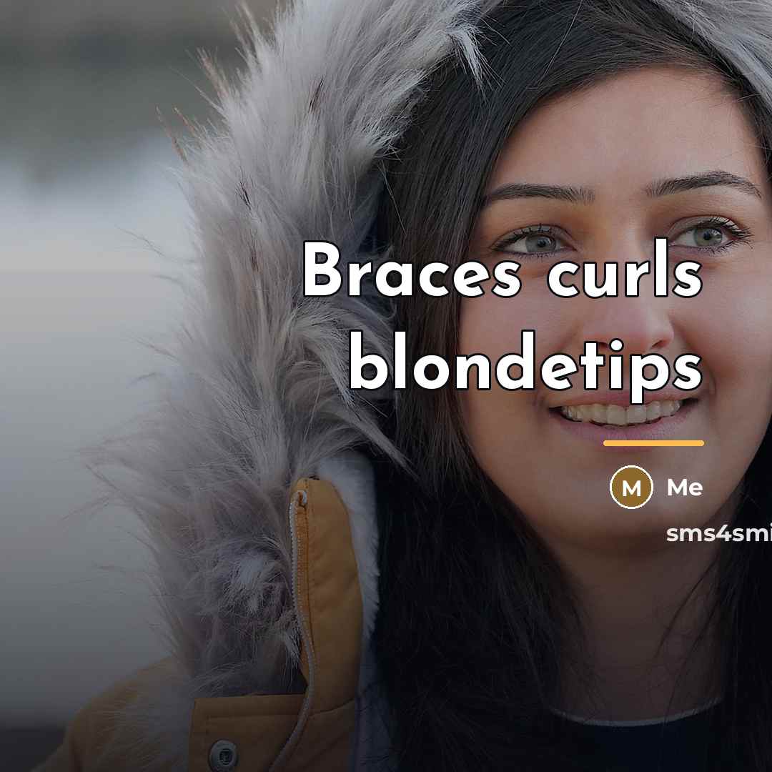 “Braces curls blondetips…” quote by Me