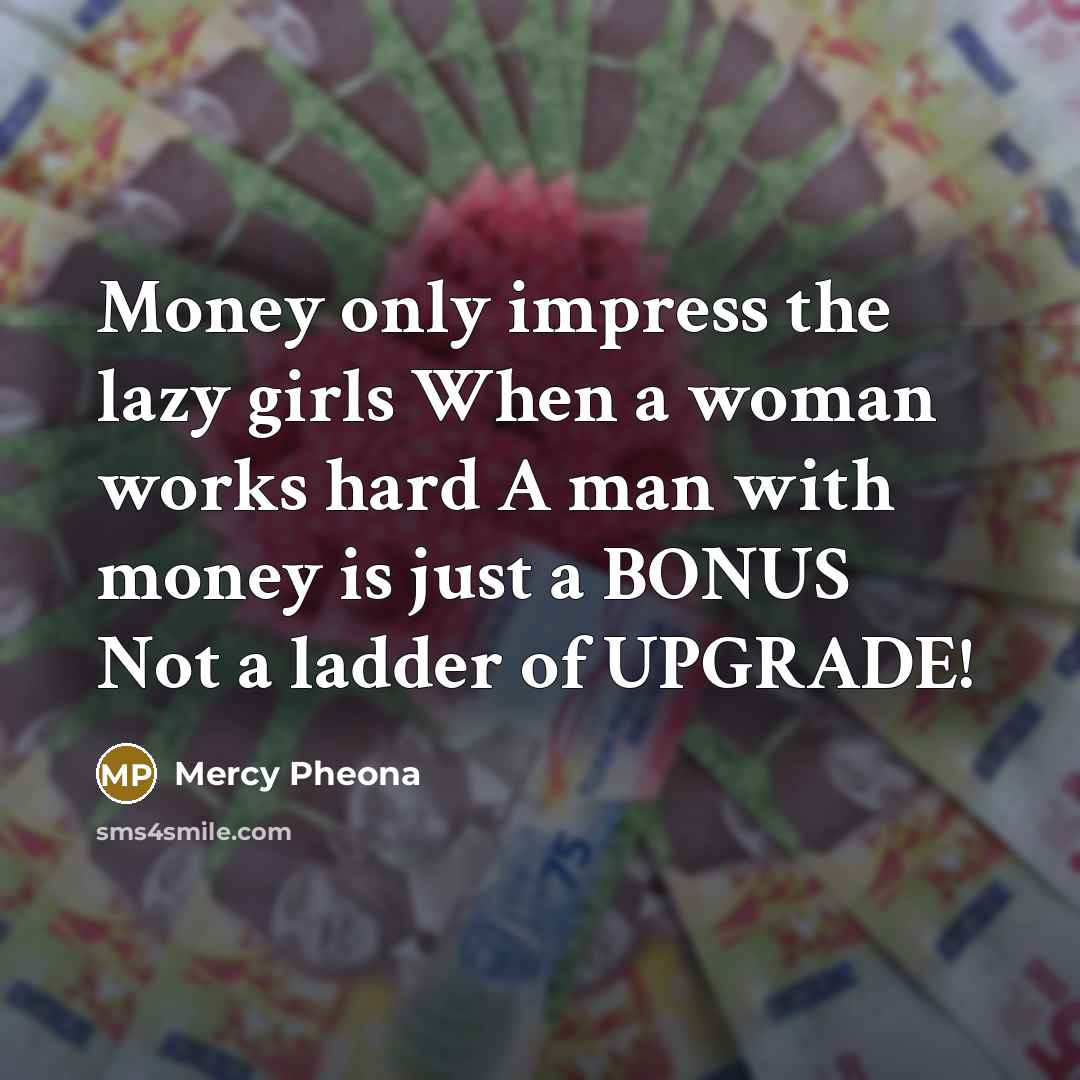 “Money only impress the lazy girls When a woman works…” quote by Mercy Pheona