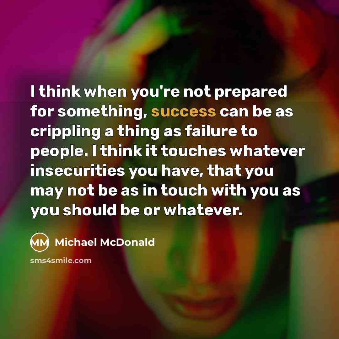 “I think when you're not prepared for something, success can…” quote by Michael McDonald