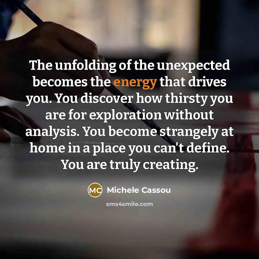 “The unfolding of the unexpected becomes the energy that drives…” quote by Michele Cassou