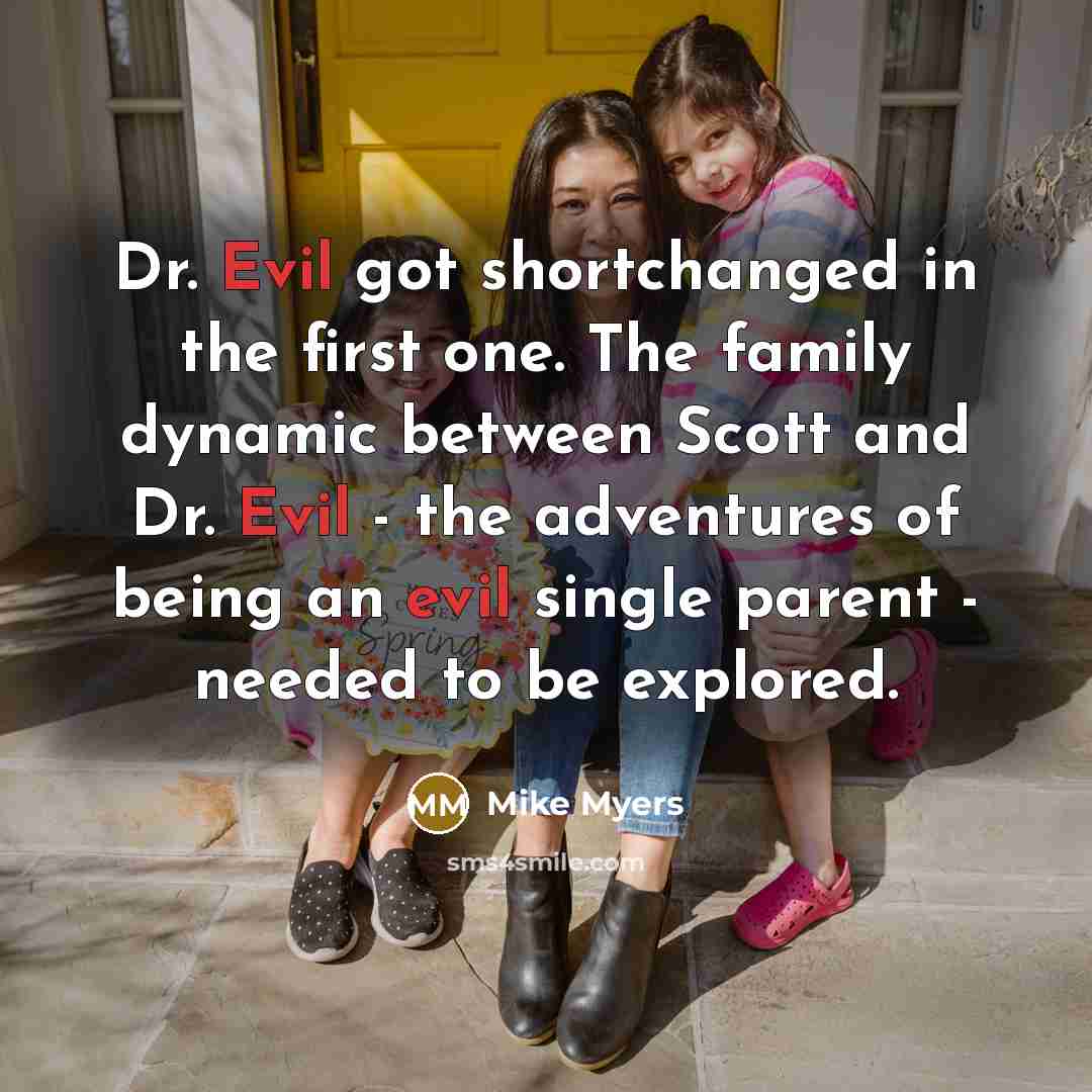 “Dr. Evil got shortchanged in the first one. The family…” quote by Mike Myers