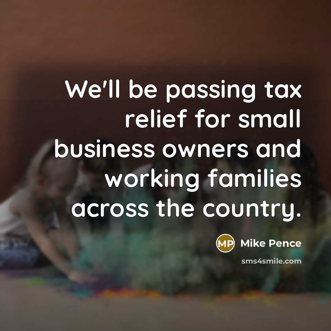 “We'll be passing tax relief for small business owners and…” quote by Mike Pence