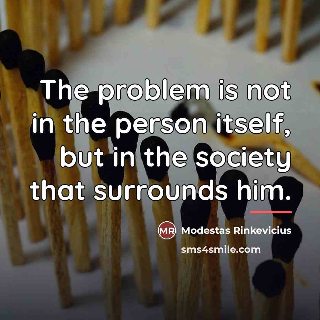“The problem is not in the person itself, but in…” quote by Modestas Rinkevicius