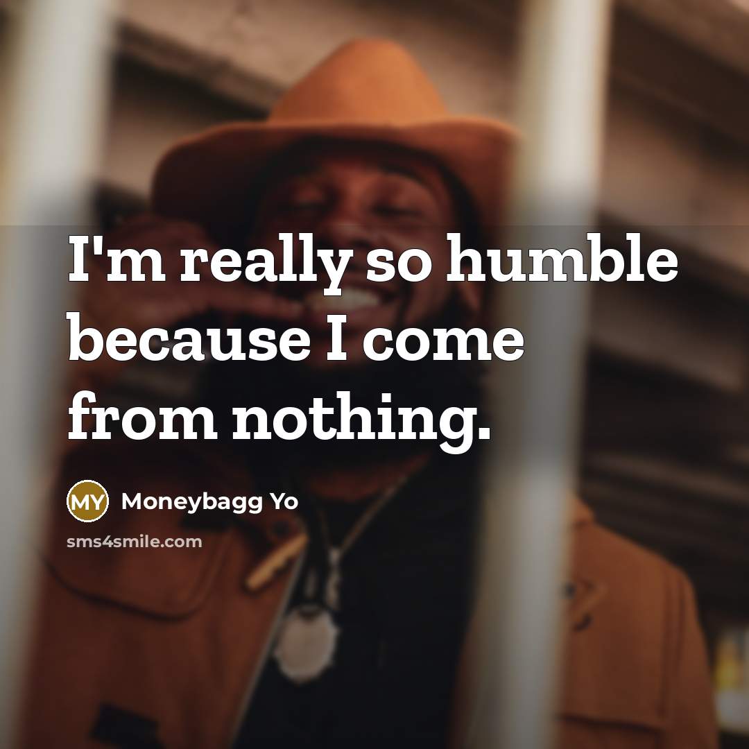 “I'm really so humble because I come from nothing.…” quote by Moneybagg Yo