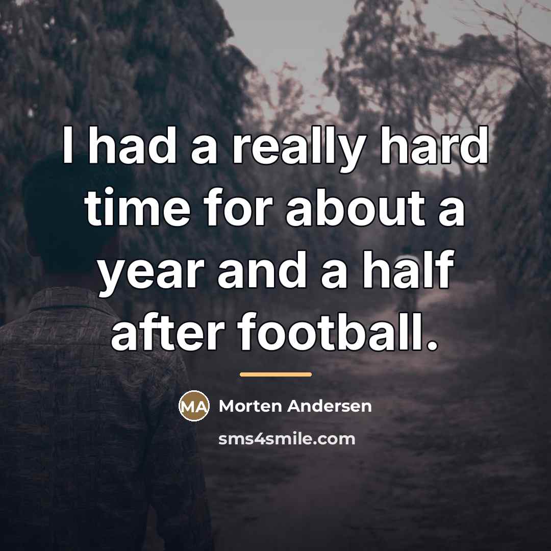 “I had a really hard time for about a year…” quote by Morten Andersen