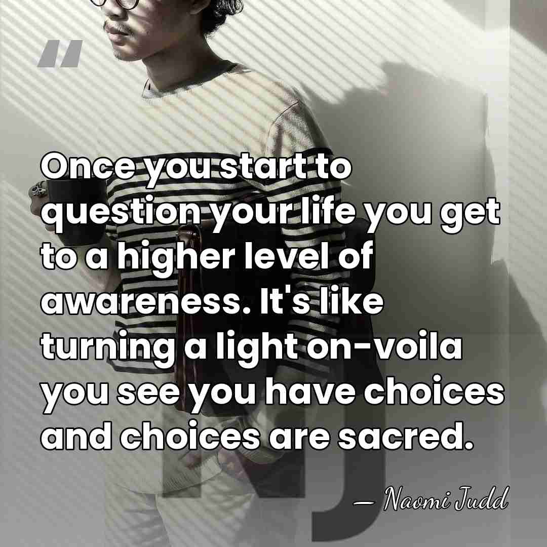 Once you start to question your life you get to a higher&hellip; - Naomi Judd
