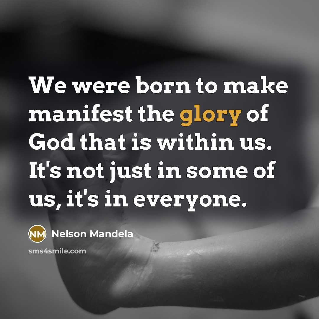 “We were born to make manifest the glory of God…” quote by Nelson Mandela