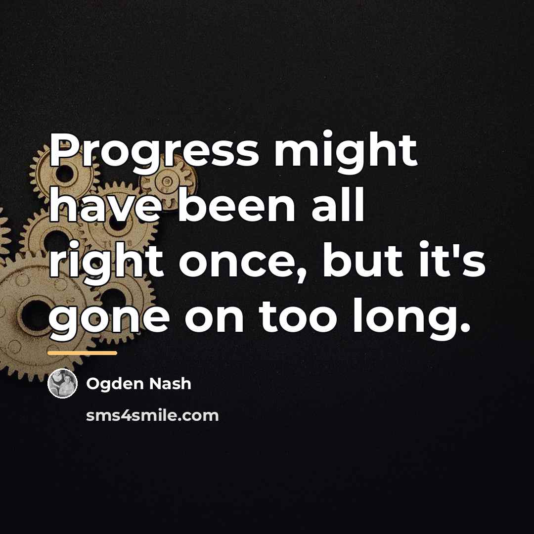 “Progress might have been all right once, but it's gone…” quote by Ogden Nash