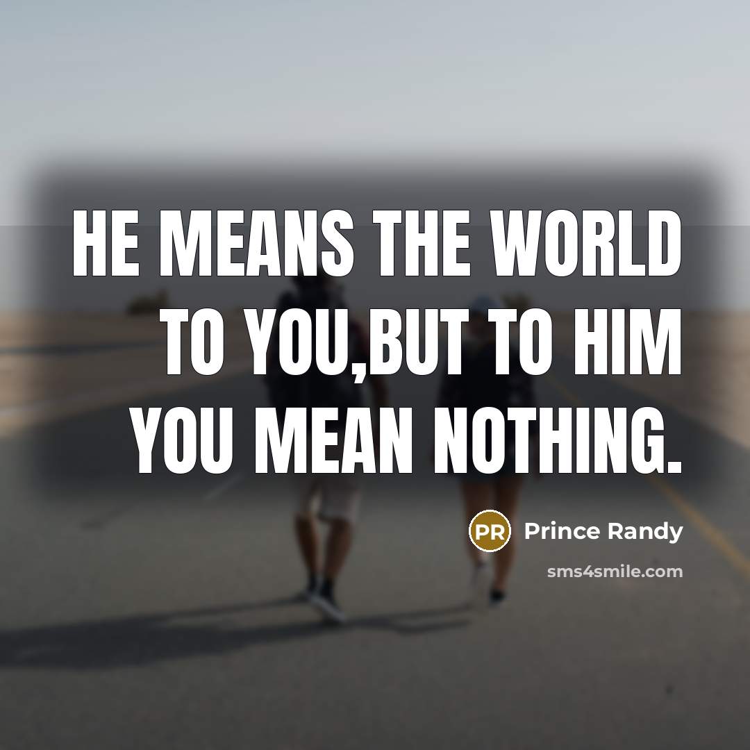 “He means the world to you,but to him you mean…” quote by Prince Randy