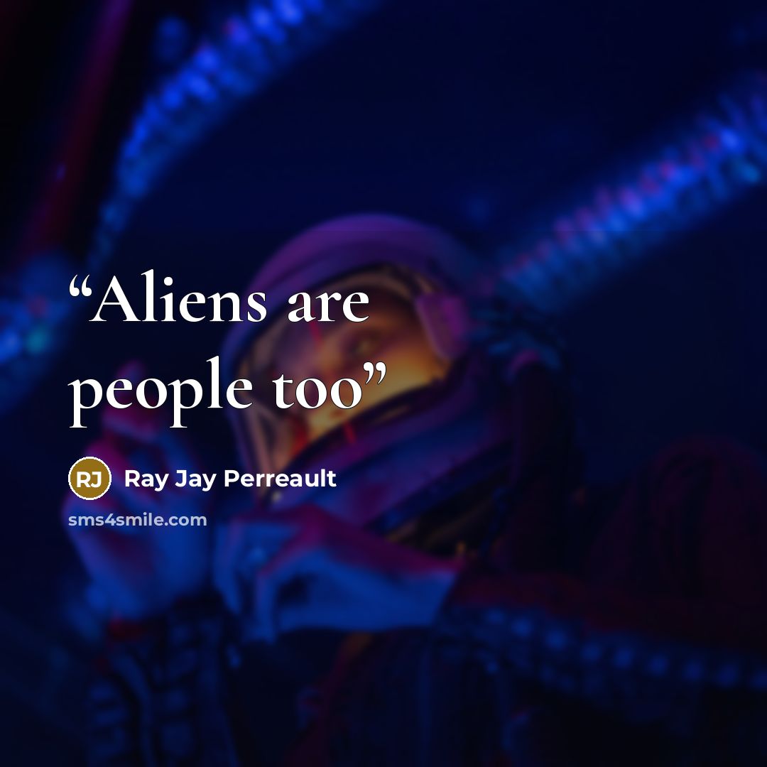 “Aliens are people too” quote by Ray Jay Perreault
