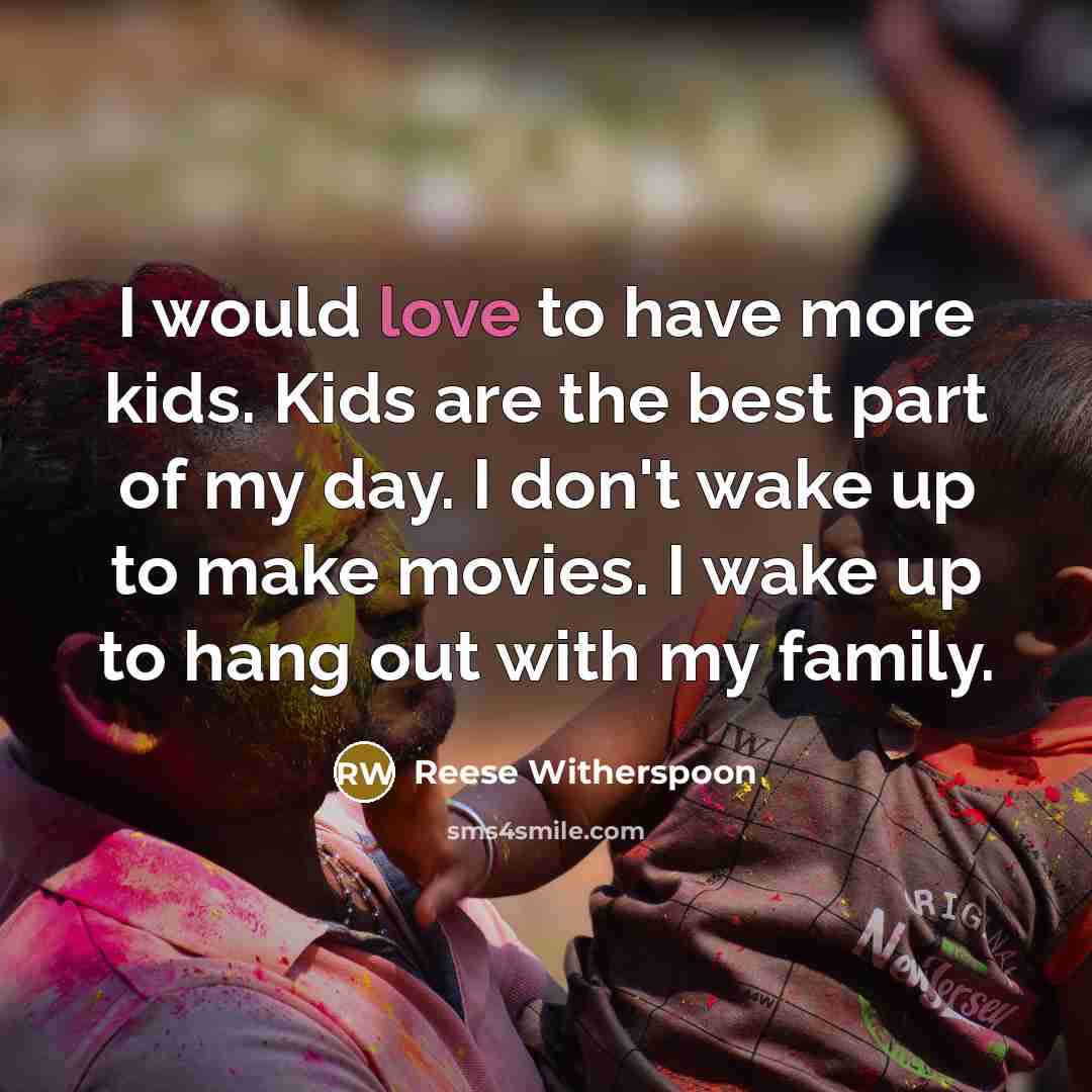 “I would love to have more kids. Kids are the…” quote by Reese Witherspoon