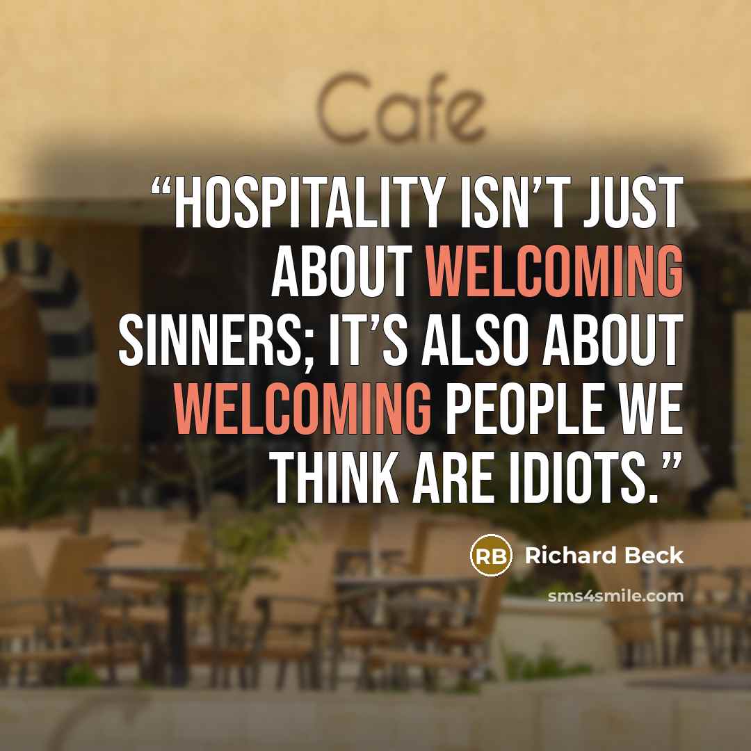 “Hospitality isn’t just about welcoming sinners; it’s also about welcoming people we think are idiots.” quote by Richard Beck