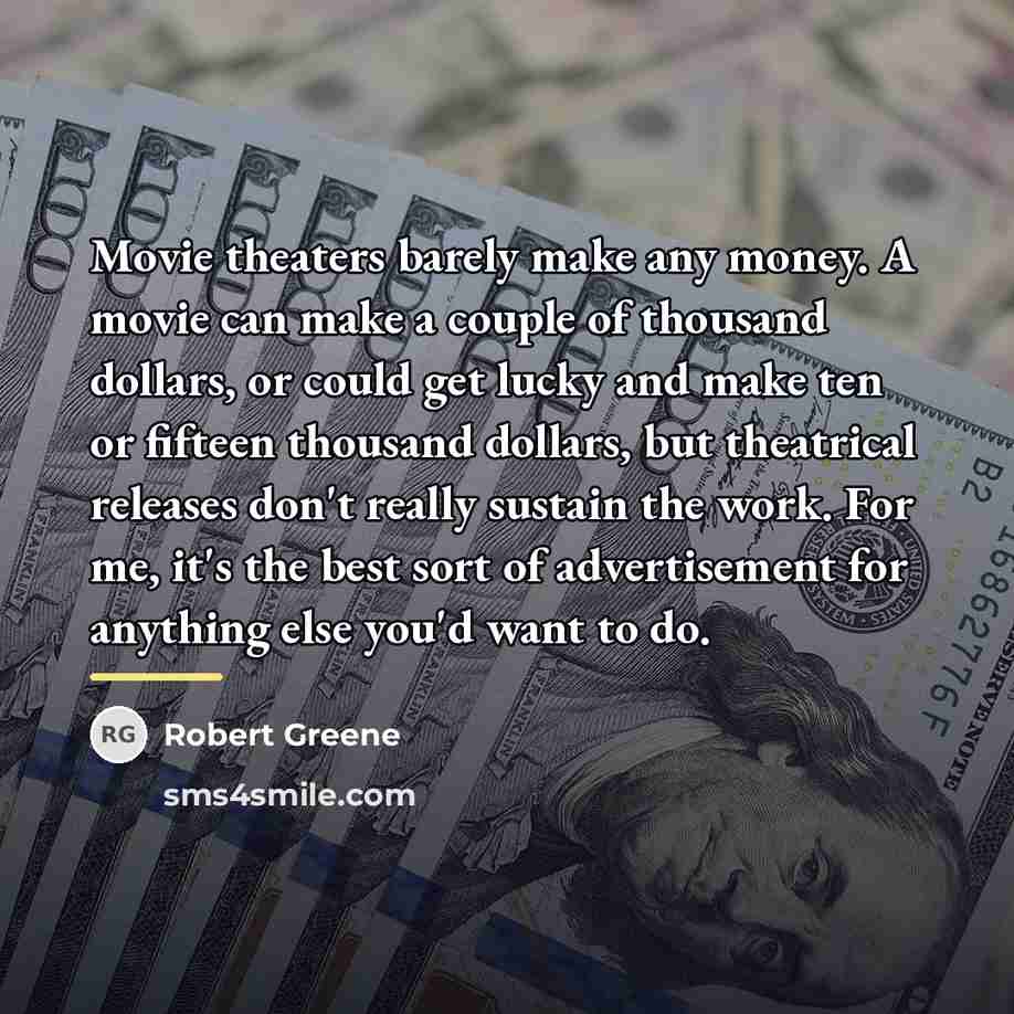 “Movie theaters barely make any money. A movie can make…” quote by Robert Greene