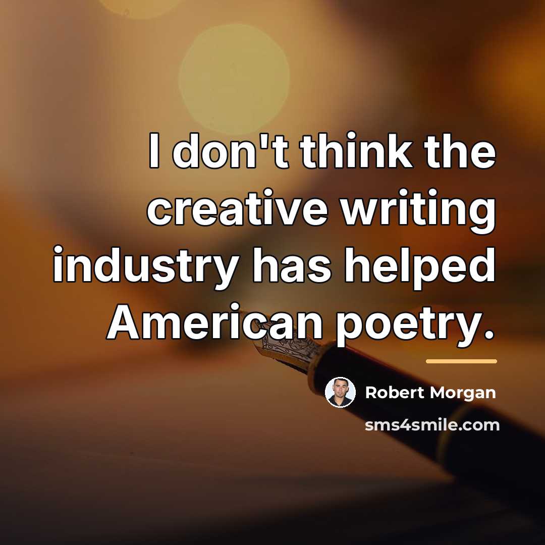 “I don't think the creative writing industry has helped American…” quote by Robert Morgan