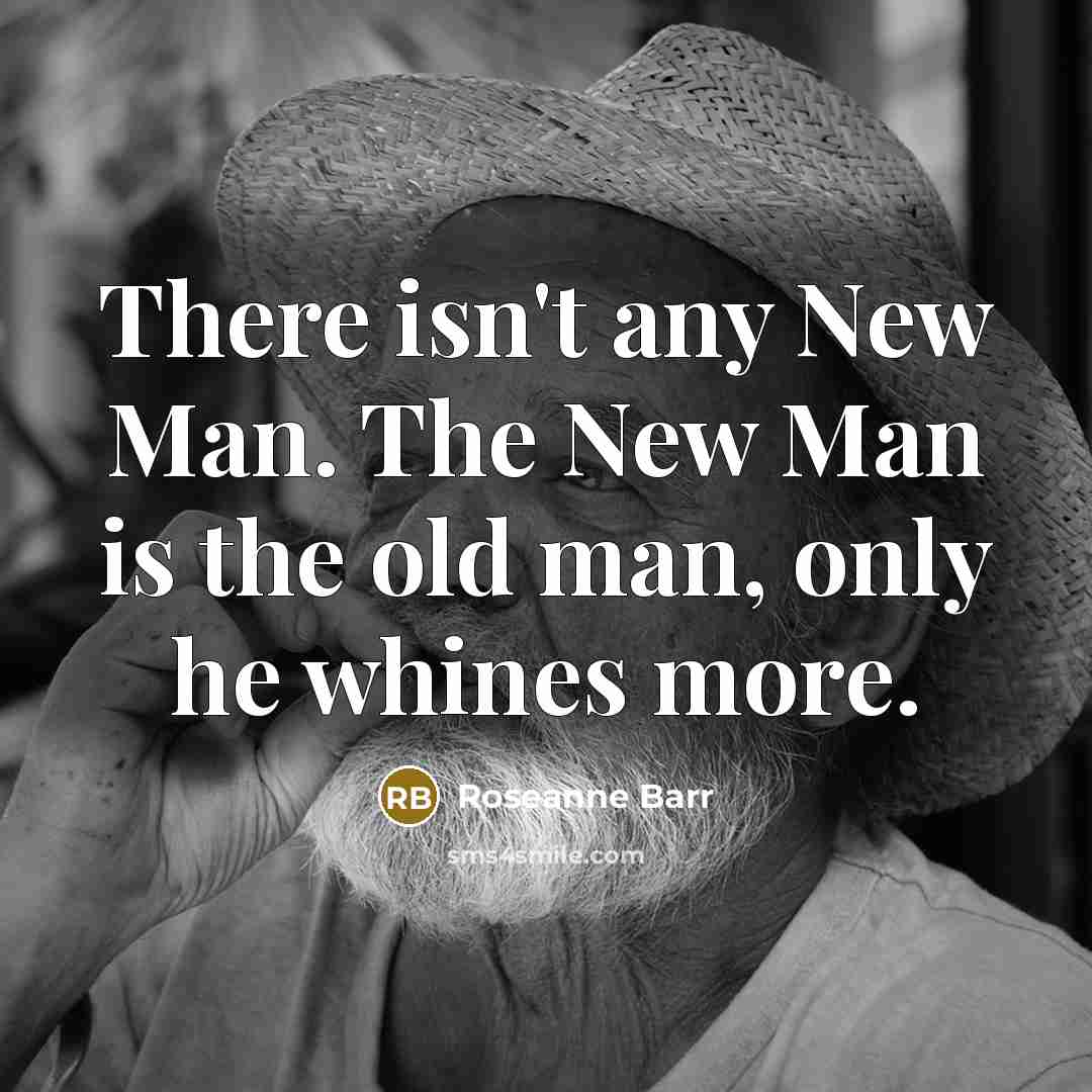“There isn't any New Man. The New Man is the…” quote by Roseanne Barr