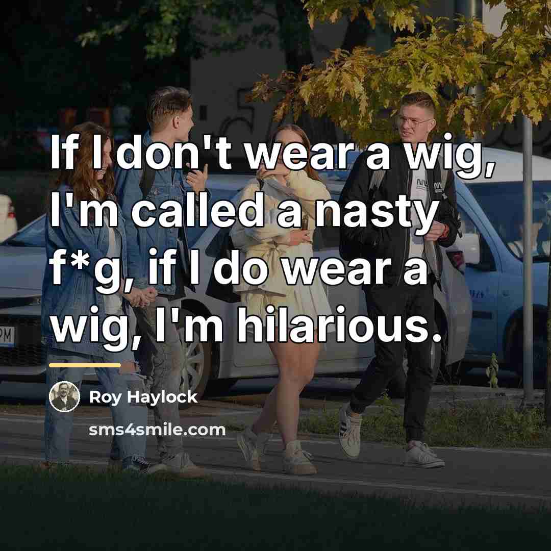 “If I don't wear a wig, I'm called a nasty…” quote by Roy Haylock