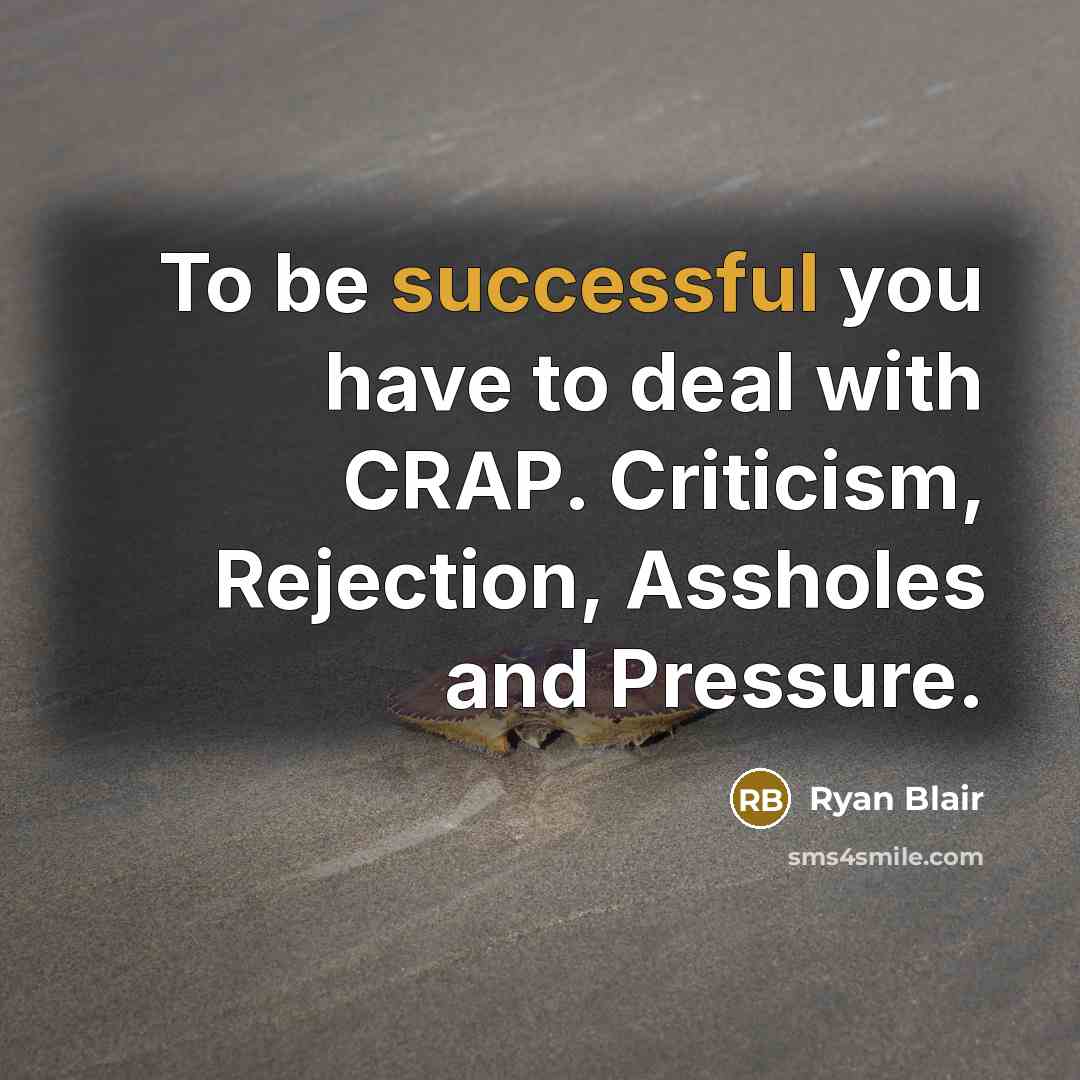 “To be successful you have to deal with CRAP. Criticism,…” quote by Ryan Blair