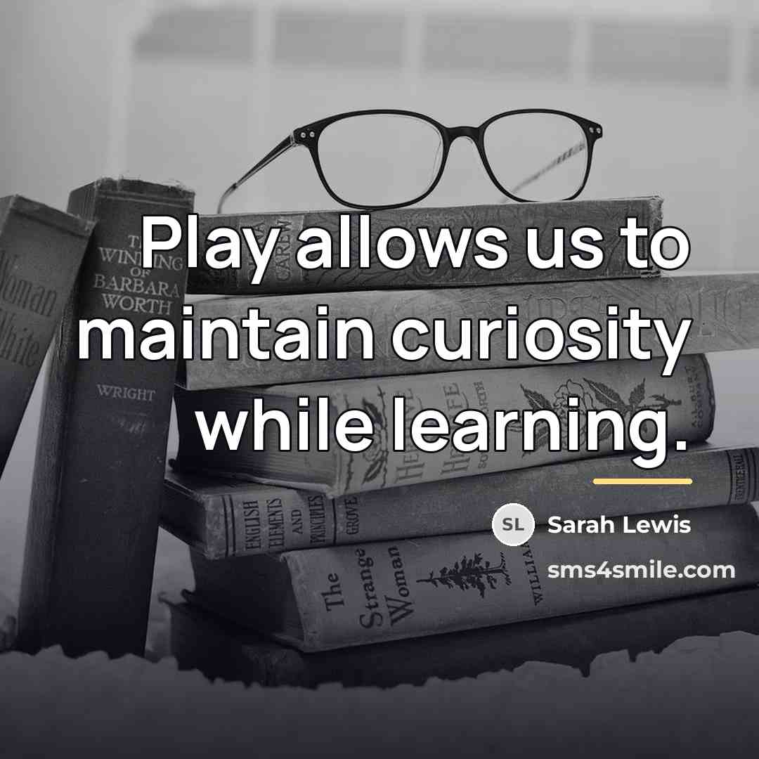 “Play allows us to maintain curiosity while learning.…” quote by Sarah Lewis