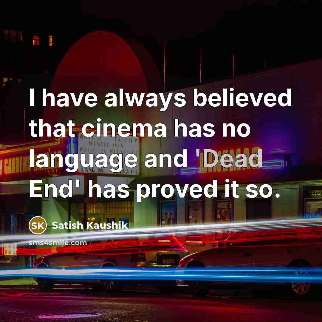 “I have always believed that cinema has no language and…” quote by Satish Kaushik