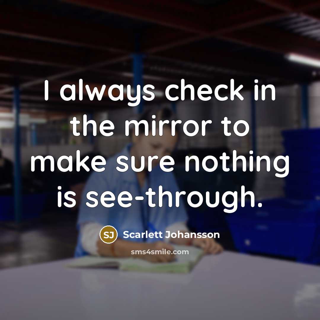 “I always check in the mirror to make sure nothing…” quote by Scarlett Johansson