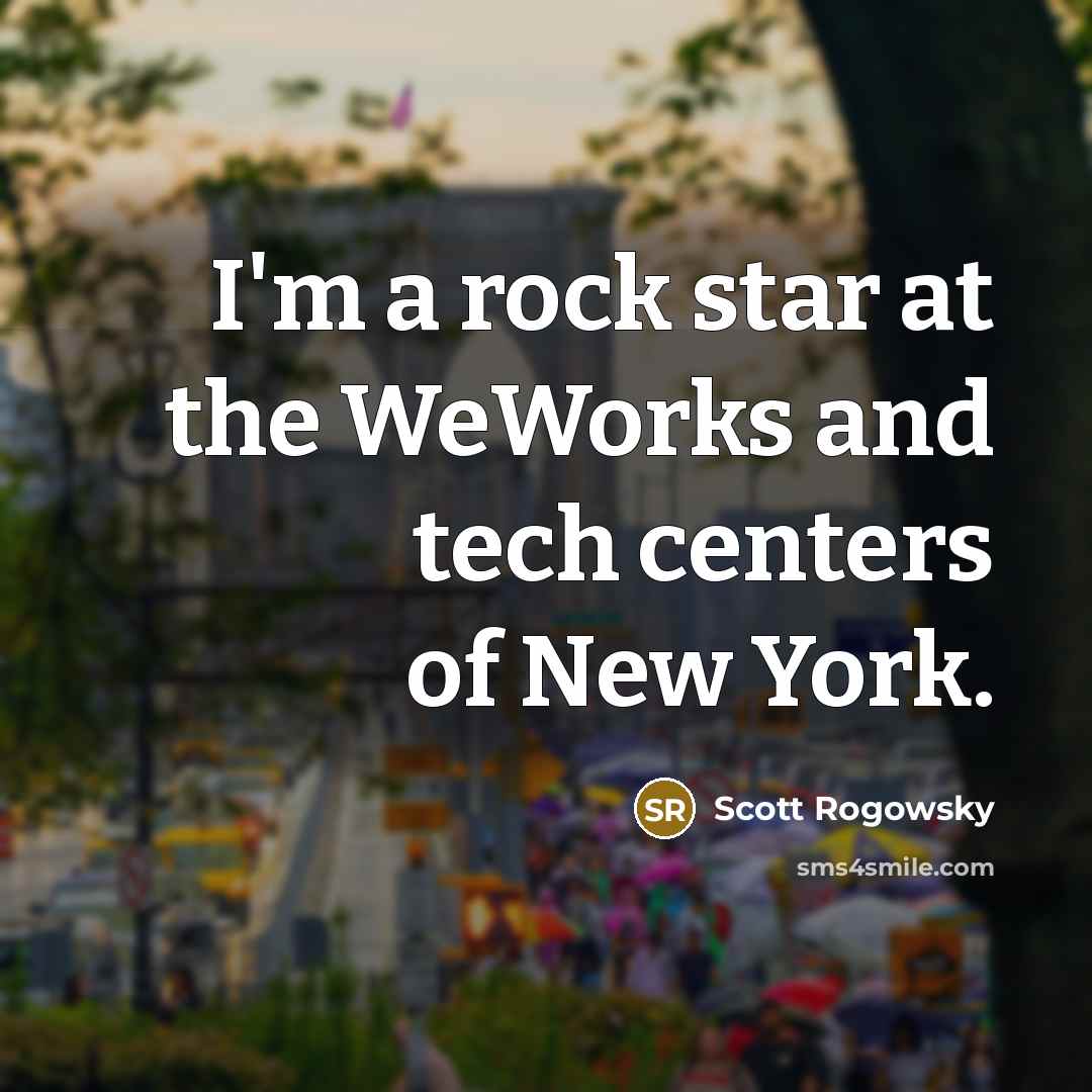 “I'm a rock star at the WeWorks and tech centers…” quote by Scott Rogowsky