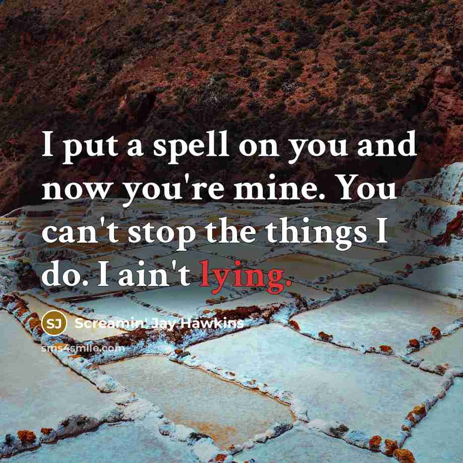 “I put a spell on you and now you're mine.…” quote by Screamin' Jay Hawkins