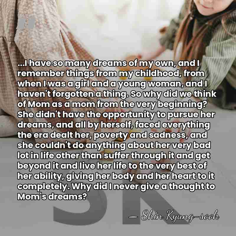 ...I have so many dreams of my own, and I remember things&hellip; - Shin Kyung-sook