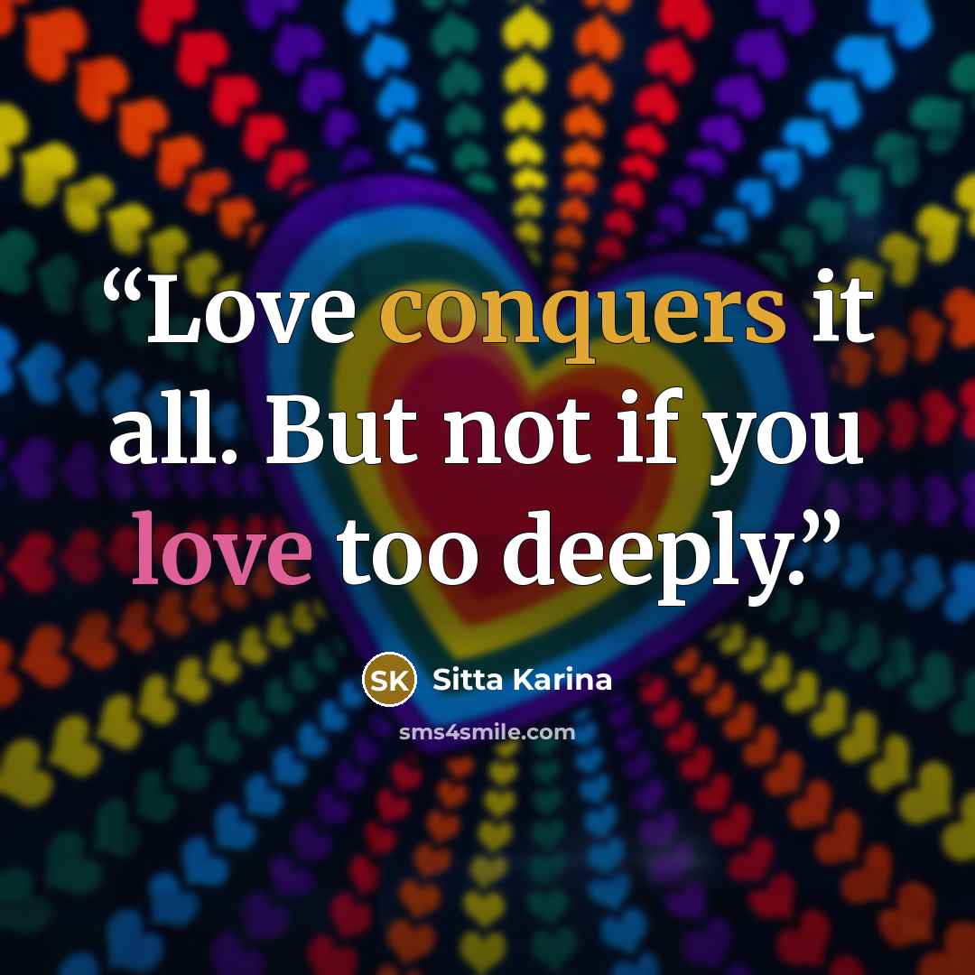 “Love conquers it all. But not if you love too deeply.” quote by Sitta Karina