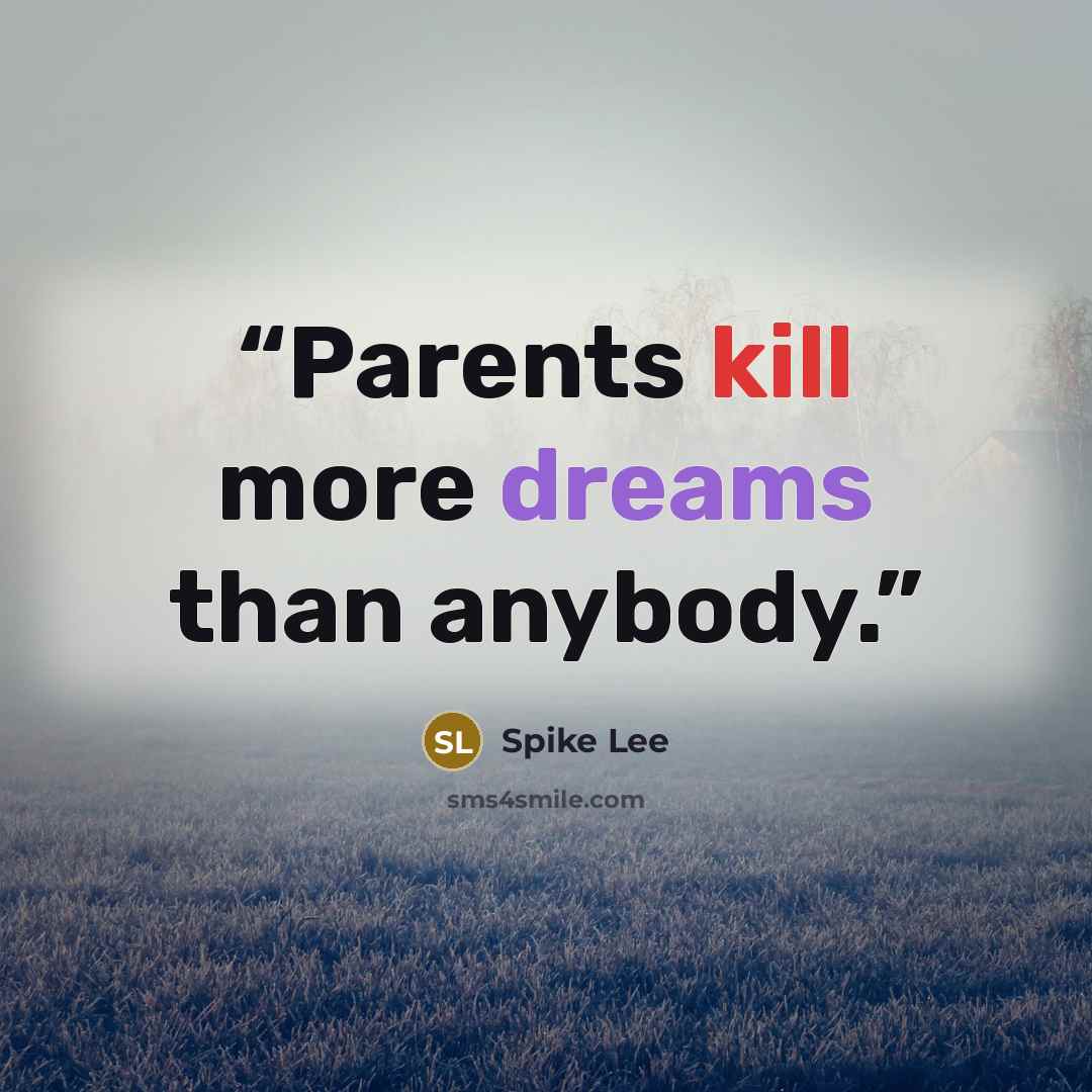 “Parents kill more dreams than anybody.” quote by Spike Lee