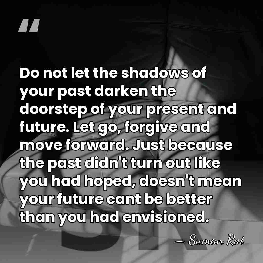 Do not let the shadows of your past darken the doorstep of&hellip; - Suman Rai