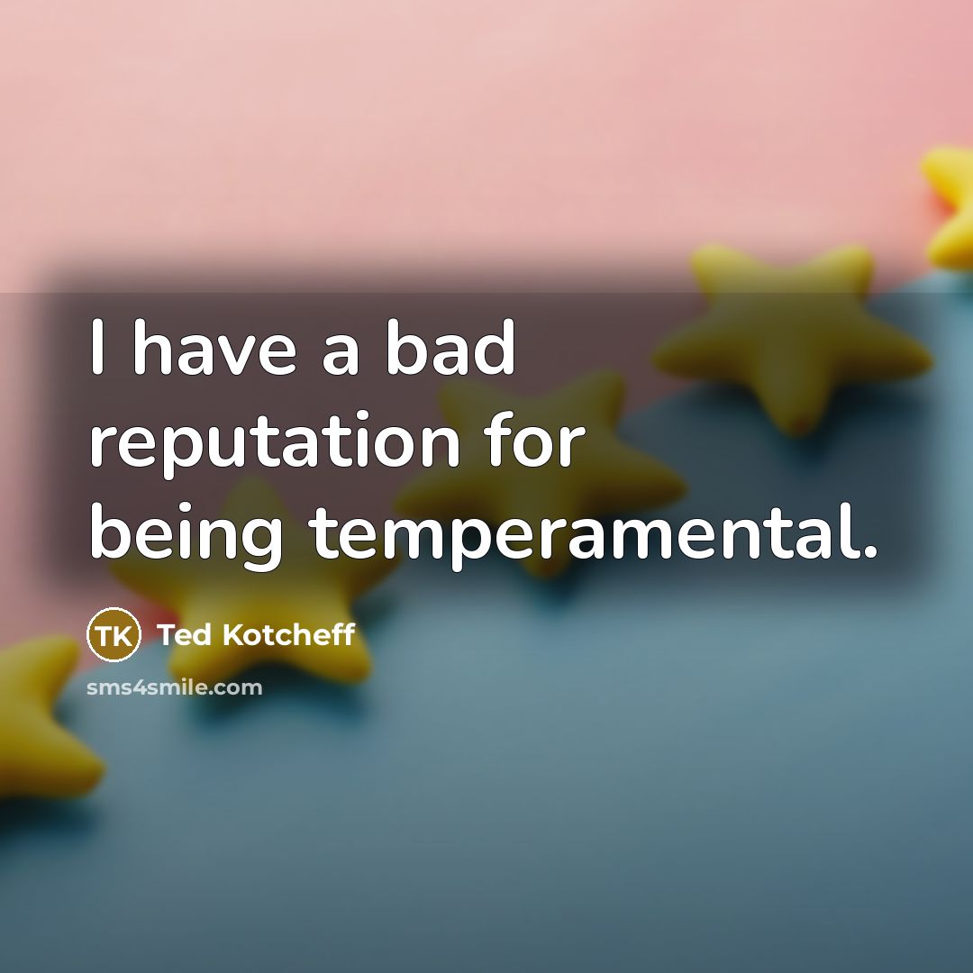 “I have a bad reputation for being temperamental.…” quote by Ted Kotcheff