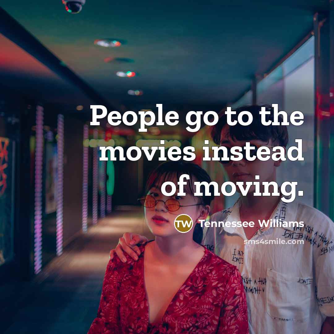 “People go to the movies instead of moving.…” quote by Tennessee Williams