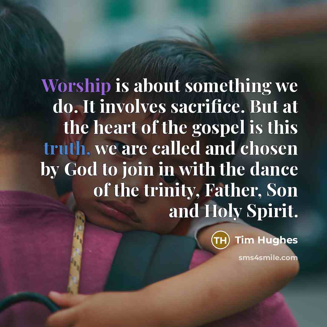 “Worship is about something we do. It involves sacrifice. But…” quote by Tim Hughes