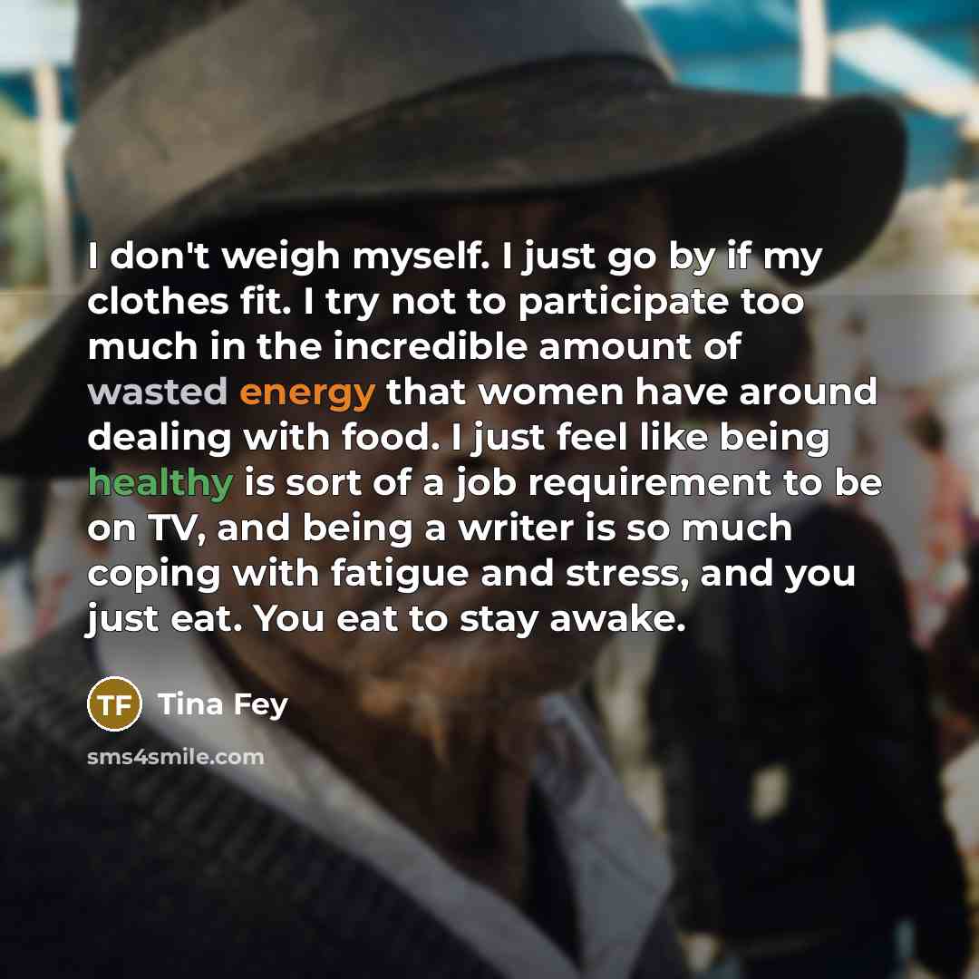 “I don't weigh myself. I just go by if my…” quote by Tina Fey