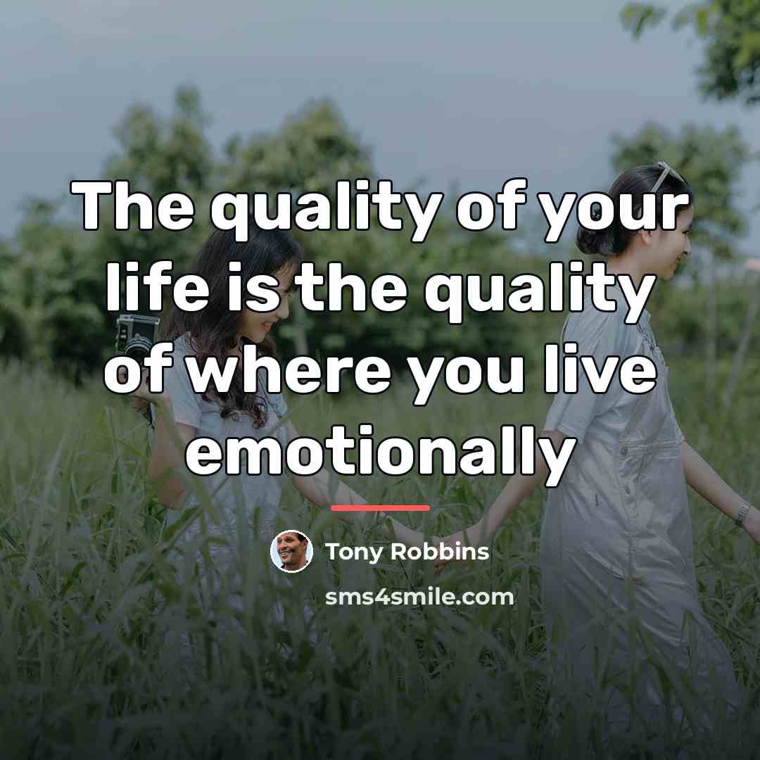 “The quality of your life is the quality of where…” quote by Tony Robbins