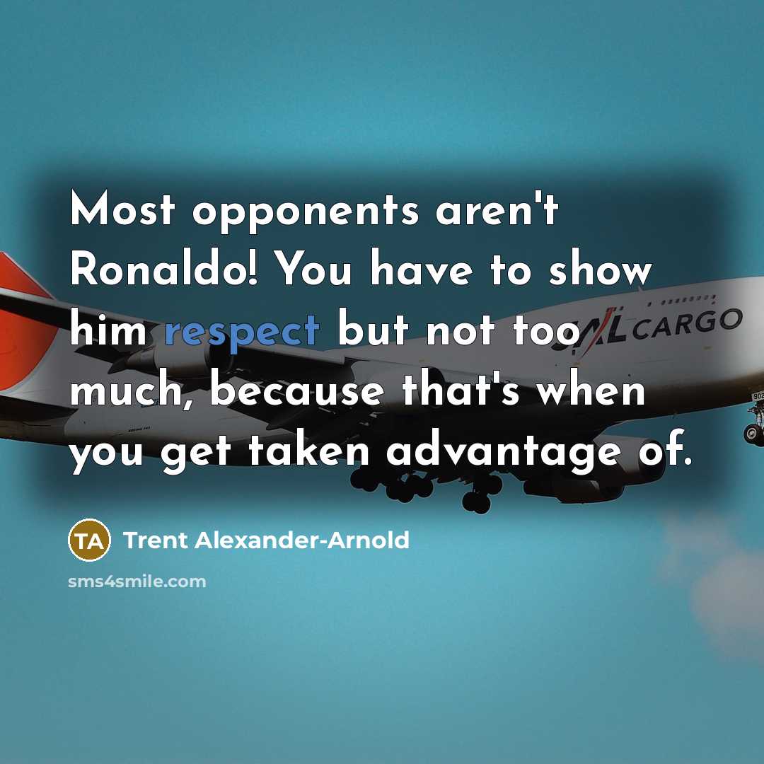 “Most opponents aren't Ronaldo! You have to show him respect…” quote by Trent Alexander-Arnold