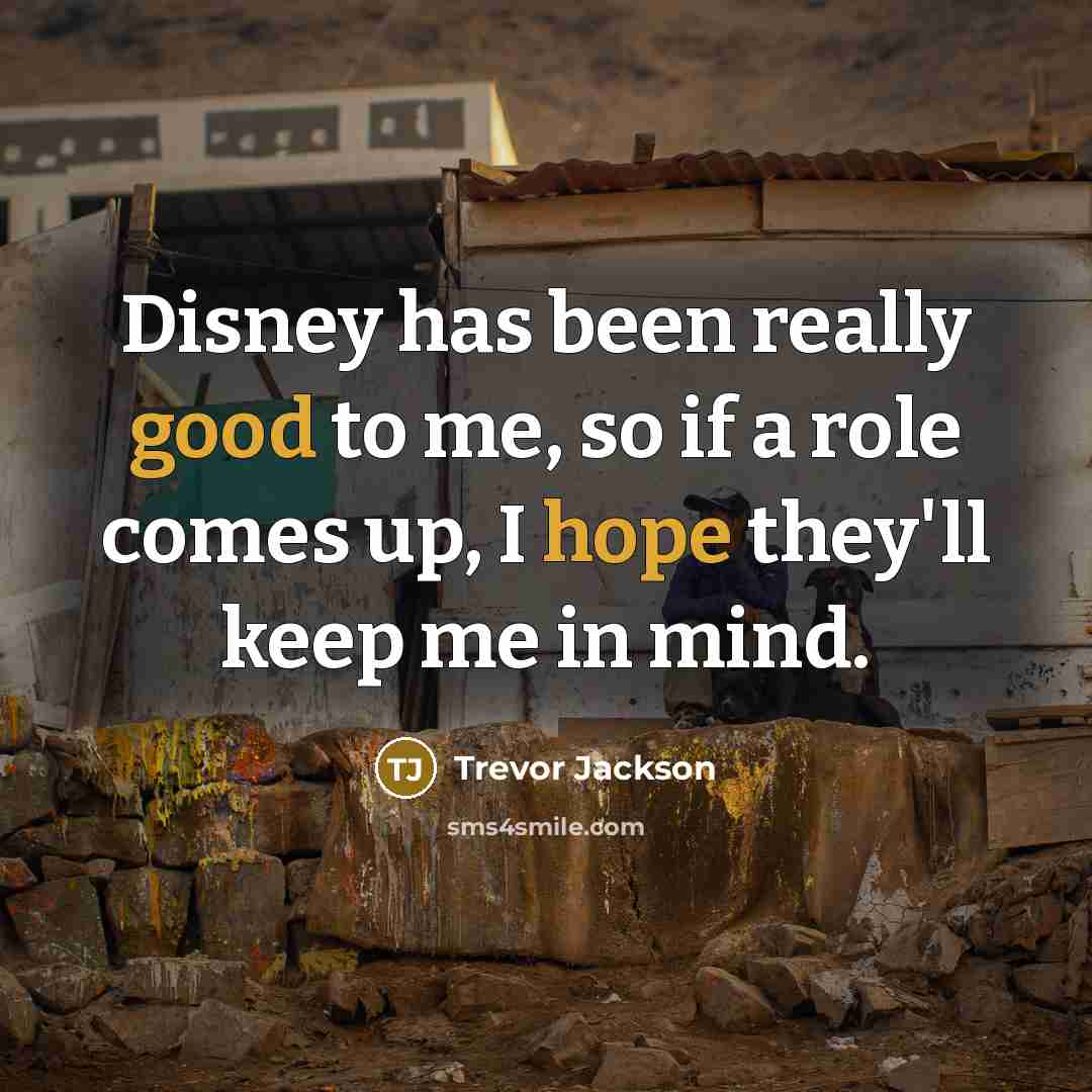 “Disney has been really good to me, so if a role comes up, I hope they'll keep me in mind.” quote by Trevor Jackson