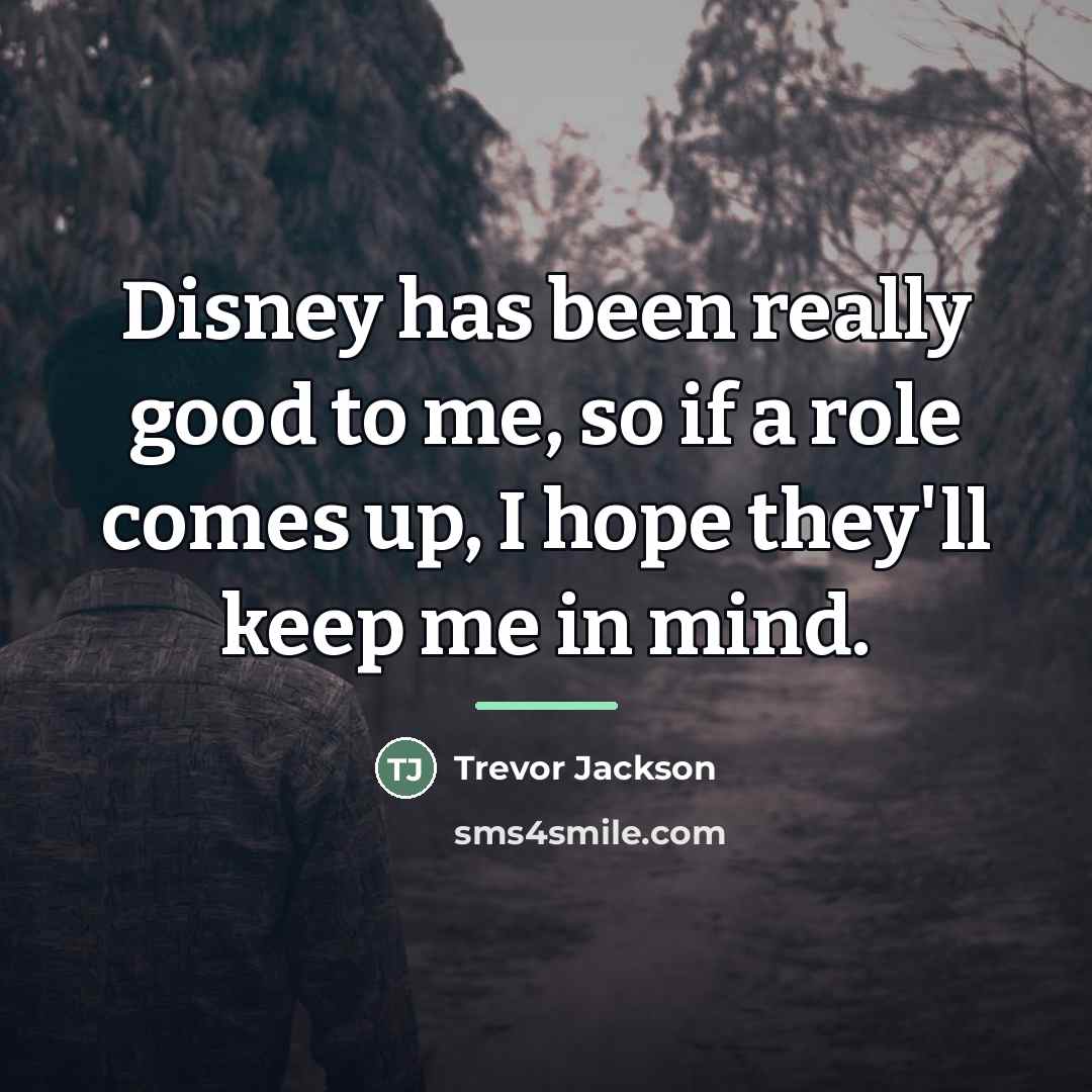 “Disney has been really good to me, so if a…” quote by Trevor Jackson