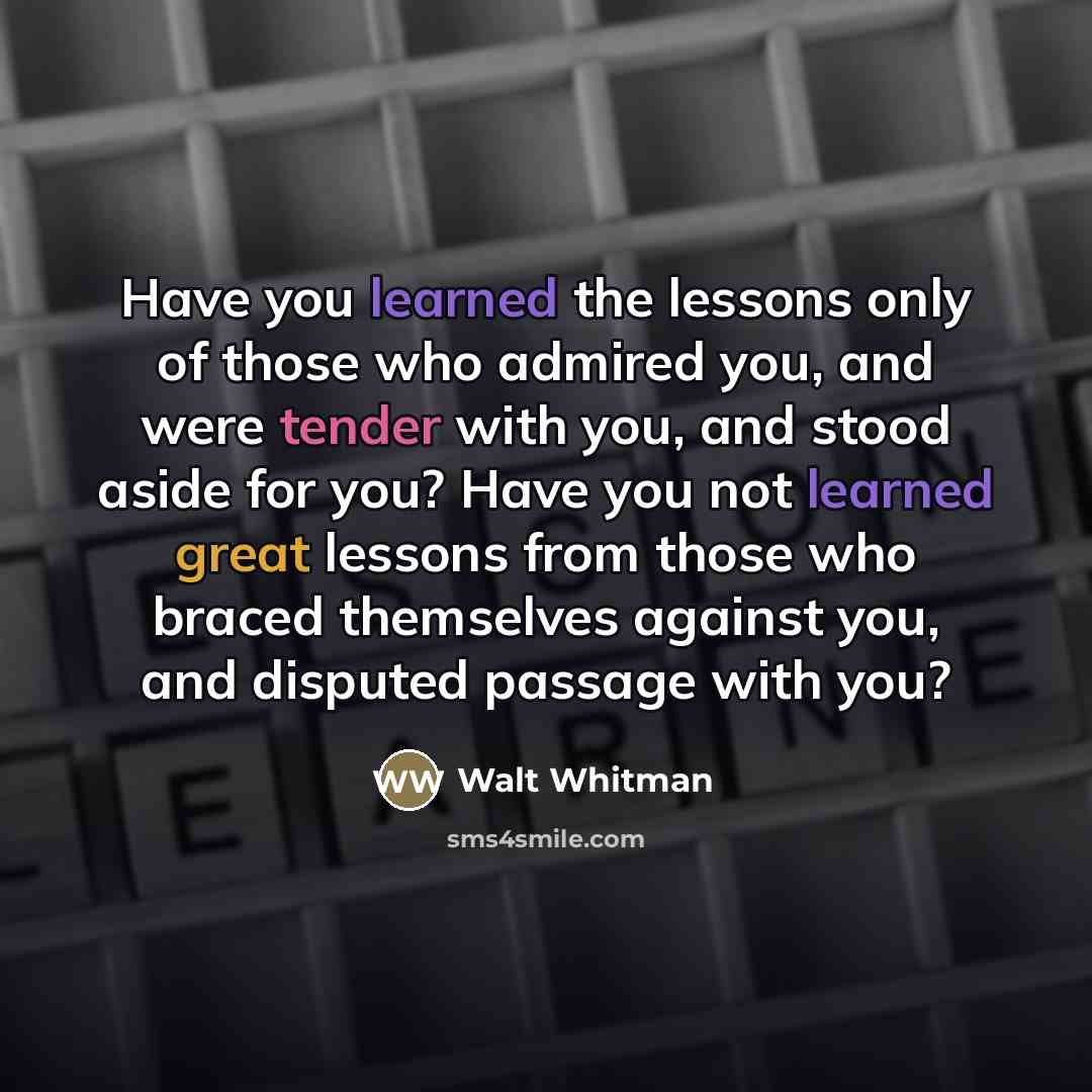 “Have you learned the lessons only of those who admired…” quote by Walt Whitman