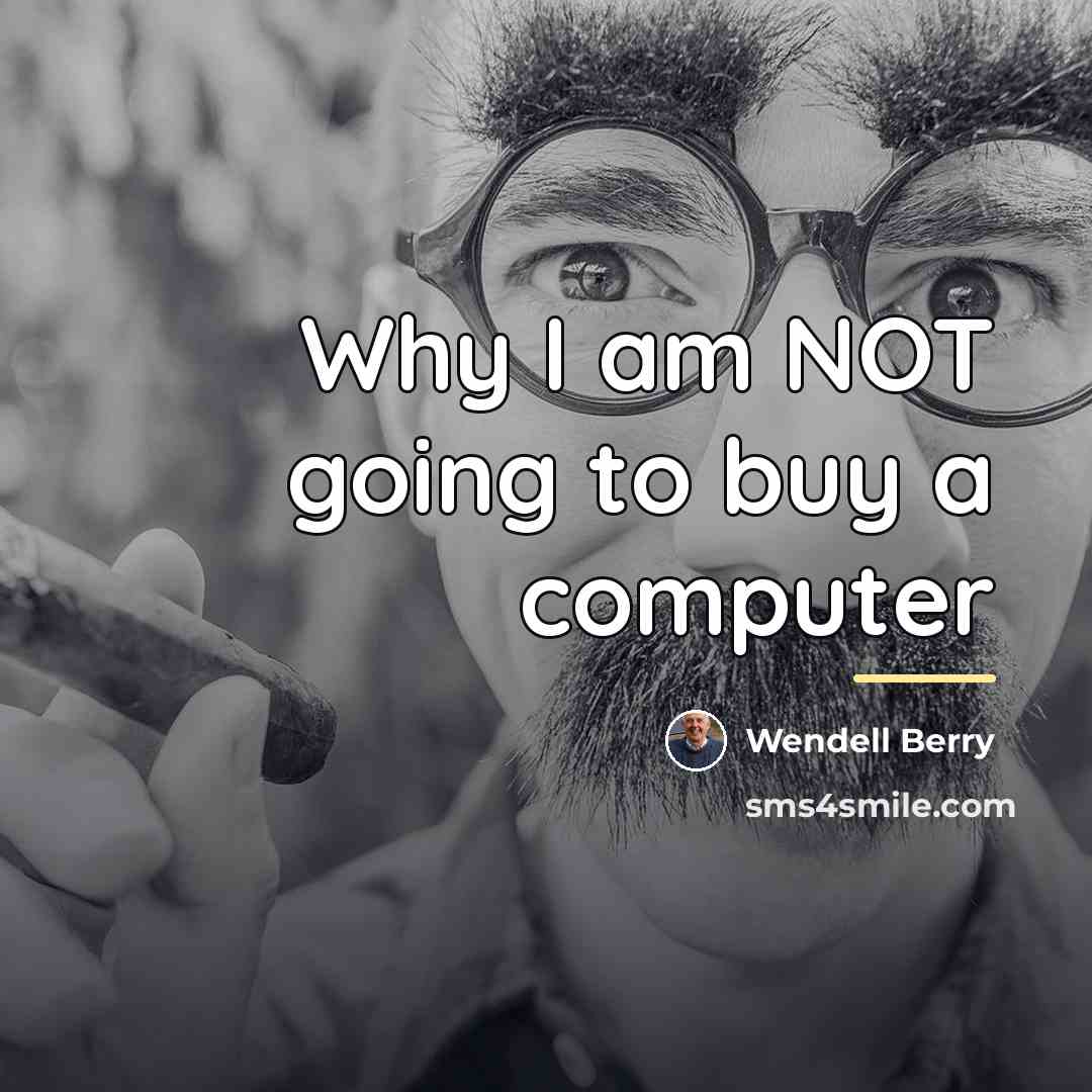 “Why I am NOT going to buy a computer…” quote by Wendell Berry